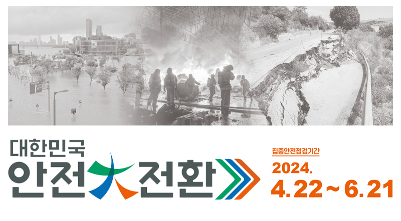 대한민국 안전大전환 집중안전점검기간 2024.4.22~6.21