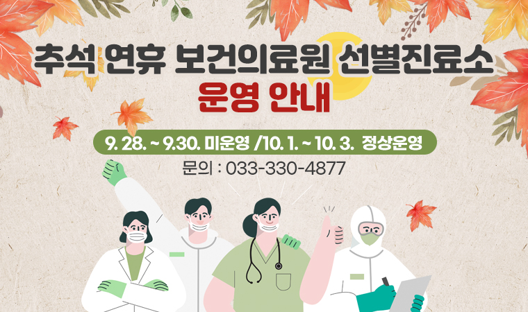 추석 연휴 보건의료원 선별진료소 운영 안내 9. 28. ~ 9.30. 미운영 /10. 1. ~ 10. 3.  정상운영 문의 : 033-330-4877